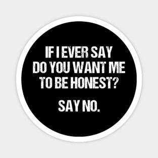 I Ever Say Do You Want Me To Be Honest Magnet